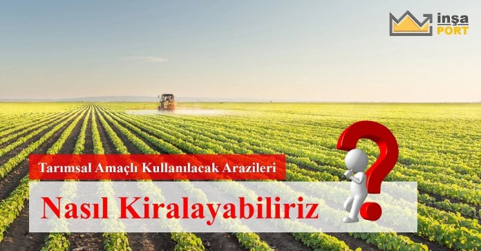 0 Tarımsal Amaçlı Kullanılacak Arazileri Nasıl Kiralayabiliriz