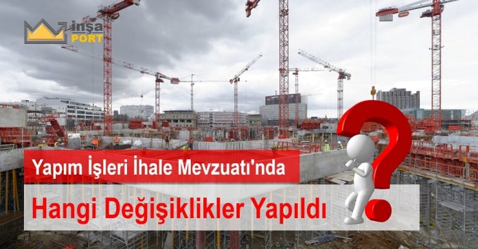 0 Yapım İşleri İhale Mevzuatı 'nda Hangi Değişiklikler Yapıldı